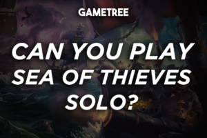 Can You Play Sea Of Thieves Solo And Is It Worth It?