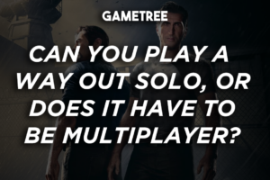 Can You Play A Way Out Solo Or Does It Have To Be Multiplayer?