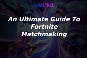 An Ultimate Guide To Fortnite Matchmaking: How It Works, SBMM